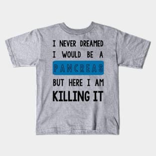 I Never Dreamed I Would Be a Pancreas Kids T-Shirt